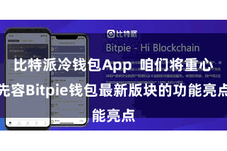 比特派冷钱包App  咱们将重心先容Bitpie钱包最新版块的功能亮点