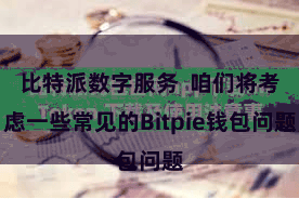 比特派数字服务  咱们将考虑一些常见的Bitpie钱包问题