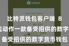 比特派钱包客户端  Bitpie钱包动作一款备受招供的数字货币钱包