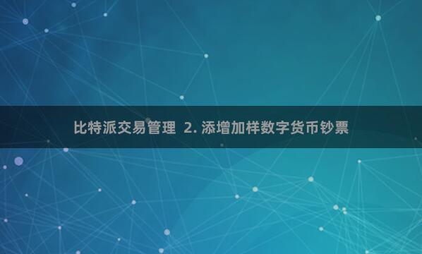 比特派交易管理  2. 添增加样数字货币钞票