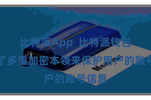 比特派App  比特派钱包承袭了多重加密本领来保护用户的账号信息
