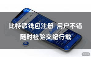 比特派钱包注册  用户不错随时检验交纪行载