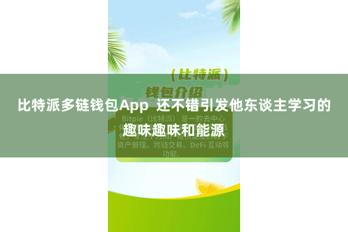 比特派多链钱包App  还不错引发他东谈主学习的趣味趣味和能源