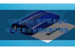 比特派App  客户联系管制模块匡助企业建树客户档案