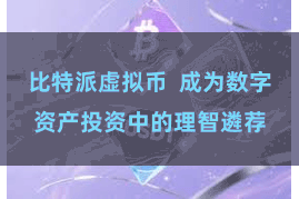 比特派虚拟币  成为数字资产投资中的理智遴荐
