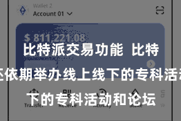 比特派交易功能  比特派官网还依期举办线上线下的专科活动和论坛