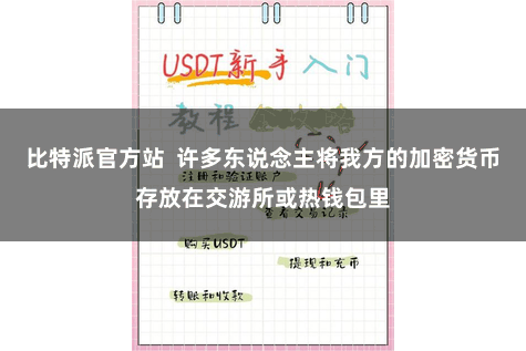 比特派官方站  许多东说念主将我方的加密货币存放在交游所或热钱包里